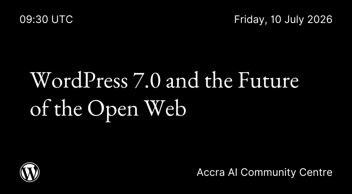 Ghana Events – WordPress 7.0 and the Future of the Open Web